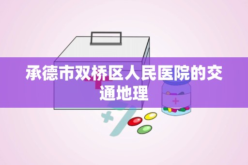 承德市双桥区人民医院的交通地理