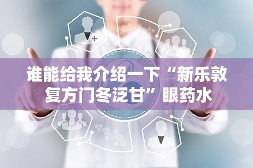 谁能给我介绍一下“新乐敦 复方门冬泛甘”眼药水