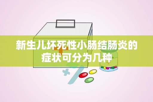 新生儿坏死性小肠结肠炎的症状可分为几种