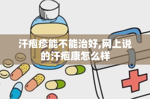 汗疱疹能不能治好,网上说的汗疱康怎么样