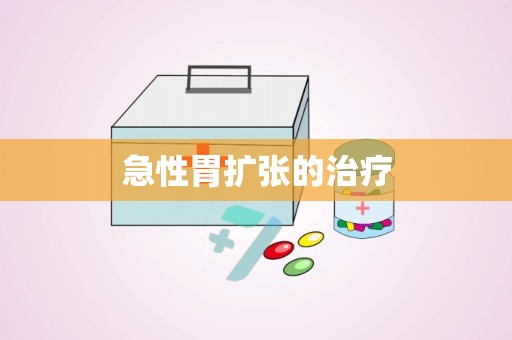 急性胃扩张的治疗