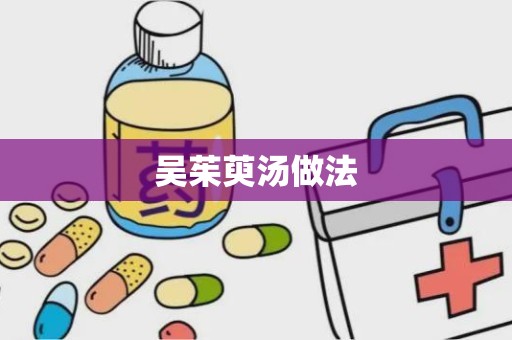 吴茱萸汤做法