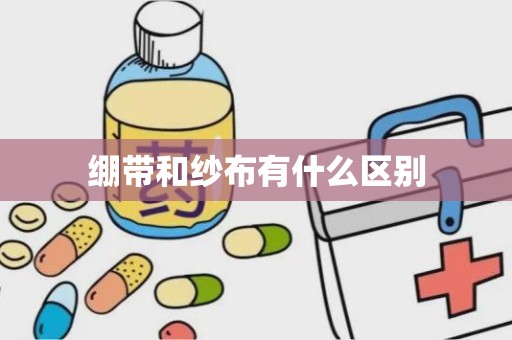 绷带和纱布有什么区别