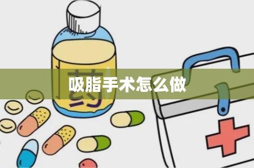 吸脂手术怎么做