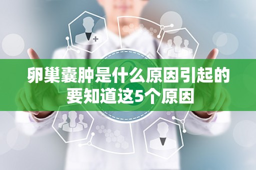 卵巢囊肿是什么原因引起的 要知道这5个原因