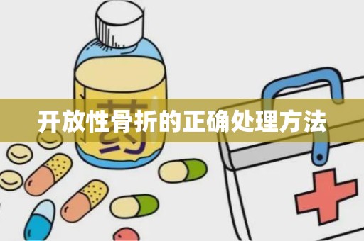 开放性骨折的正确处理方法