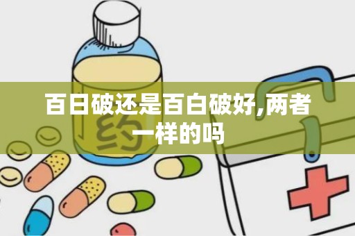 百日破还是百白破好,两者一样的吗