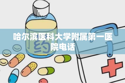 哈尔滨医科大学附属第一医院电话