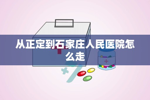 从正定到石家庄人民医院怎么走