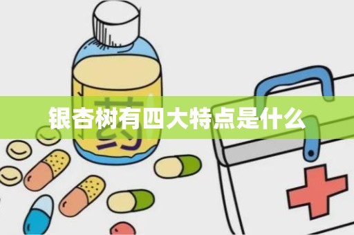 银杏树有四大特点是什么