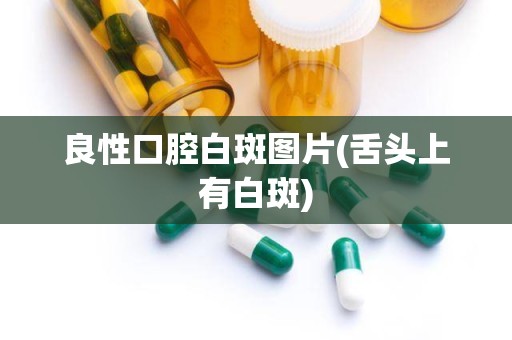 良性口腔白斑图片(舌头上有白斑)