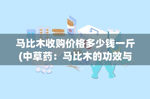 马比木收购价格多少钱一斤(中草药：马比木的功效与作用)