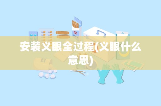 安装义眼全过程(义眼什么意思)