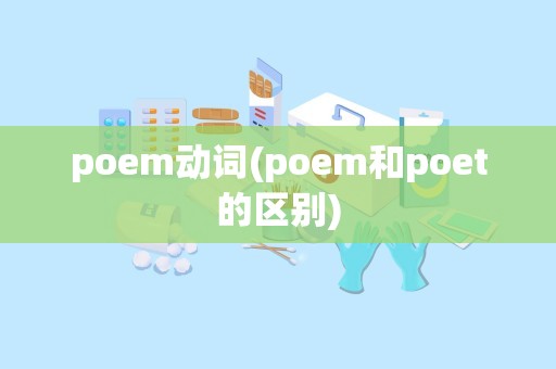 poem动词(poem和poet的区别)