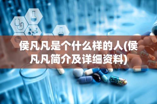 侯凡凡是个什么样的人(侯凡凡简介及详细资料)