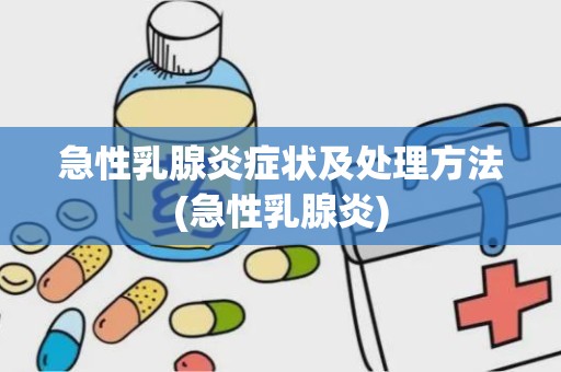 急性乳腺炎症状及处理方法(急性乳腺炎)