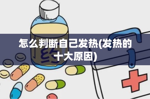 怎么判断自己发热(发热的十大原因)