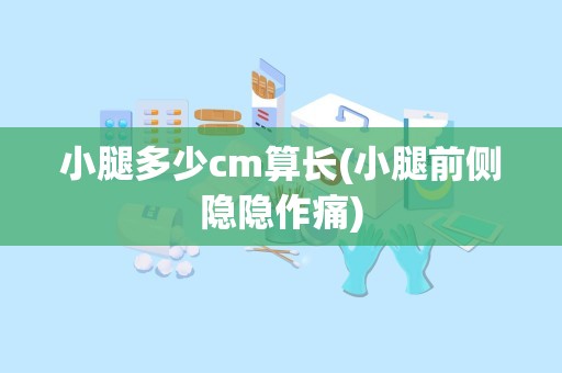 小腿多少cm算长(小腿前侧隐隐作痛)