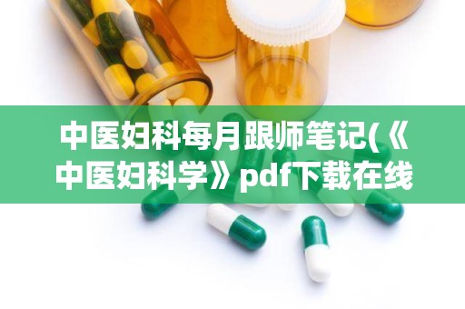 中医妇科每月跟师笔记(《中医妇科学》pdf下载在线阅读全文,求百度网盘云资源)