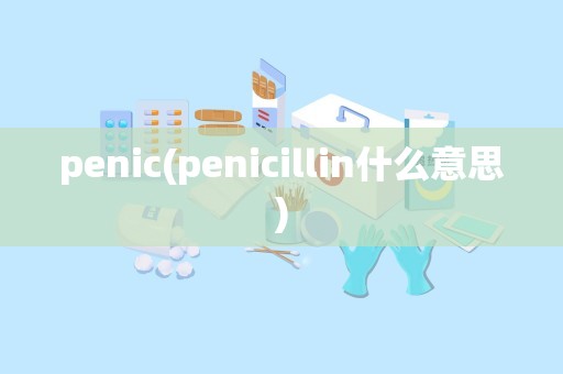 penic(penicillin什么意思)